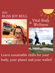 Join BLISS JOY BULL and Vital Body Wellness. Learn sustainable skills for your body, your planet and your wallet!